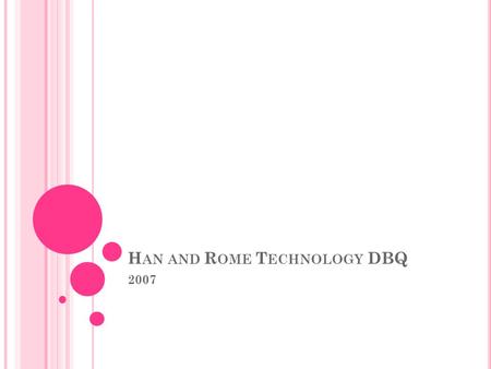 H AN AND R OME T ECHNOLOGY DBQ 2007. A NALYZE H AN AND R OMAN ATTITUDES TOWARD TECHNOLOGY The Question.