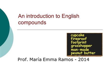 An introduction to English compounds Prof. María Emma Ramos - 2014.