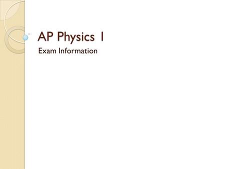 AP Physics 1 Exam Information.