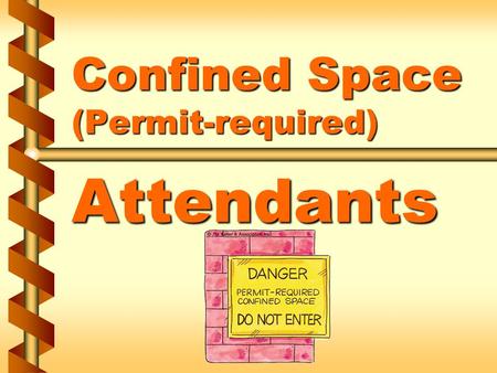 Confined Space (Permit-required) Attendants. Entry permits - components v Space to be entered v Purpose of the entry v Date and duration of the entry.