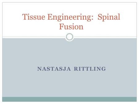 NASTASJA RITTLING Tissue Engineering: Spinal Fusion.