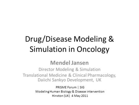 Drug/Disease Modeling & Simulation in Oncology Mendel Jansen Director Modeling & Simulation Translational Medicine & Clinical Pharmacology, Daiichi Sankyo.