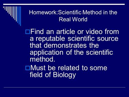 Homework:Scientific Method in the Real World  Find an article or video from a reputable scientific source that demonstrates the application of the scientific.