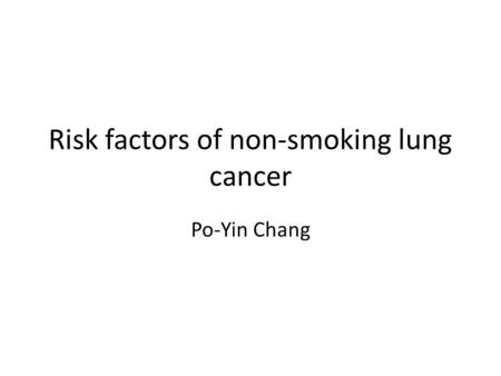 Risk factors of non-smoking lung cancer Po-Yin Chang.