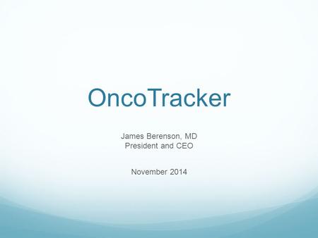 OncoTracker James Berenson, MD President and CEO November 2014.