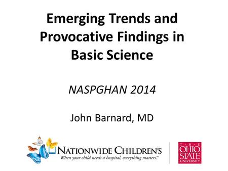 Emerging Trends and Provocative Findings in Basic Science NASPGHAN 2014 John Barnard, MD.