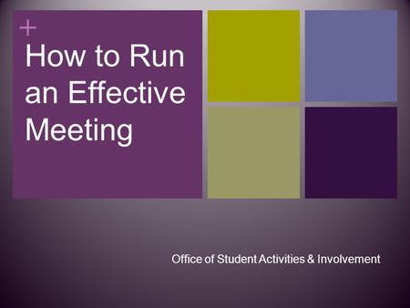 + How to Run an Effective Meeting Office of Student Activities & Involvement.