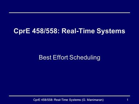 CprE 458/558: Real-Time Systems (G. Manimaran)1 CprE 458/558: Real-Time Systems Best Effort Scheduling.