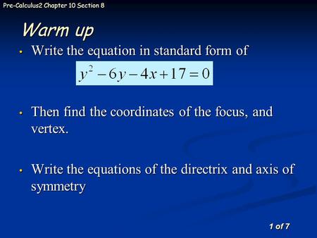 1 of 7 Pre-Calculus2 Chapter 10 Section 8 Warm up Write the equation in standard form of Write the equation in standard form of Then find the coordinates.