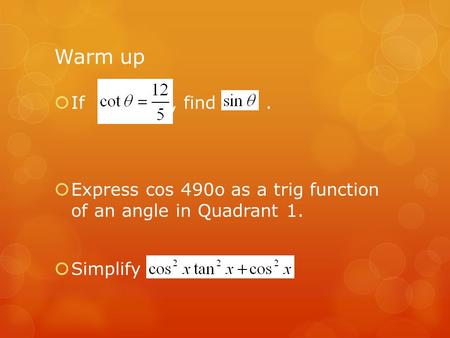 Warm up  If, find.  Express cos 490o as a trig function of an angle in Quadrant 1.  Simplify.