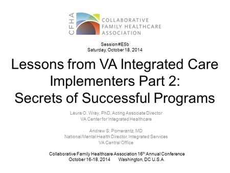 Lessons from VA Integrated Care Implementers Part 2: Secrets of Successful Programs Laura O. Wray, PhD, Acting Associate Director VA Center for Integrated.