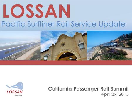 California Passenger Rail Summit April 29, 2015 LOSSAN Pacific Surfliner Rail Service Update.
