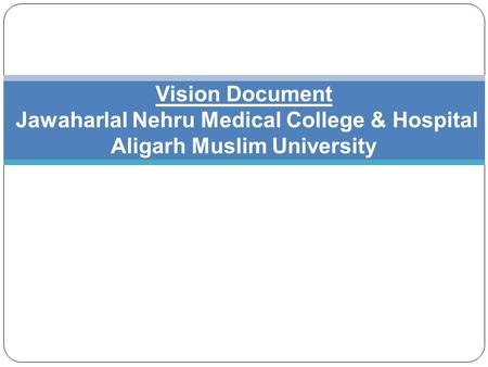 Vision Document Jawaharlal Nehru Medical College & Hospital Aligarh Muslim University.