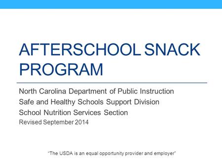AFTERSCHOOL SNACK PROGRAM North Carolina Department of Public Instruction Safe and Healthy Schools Support Division School Nutrition Services Section Revised.