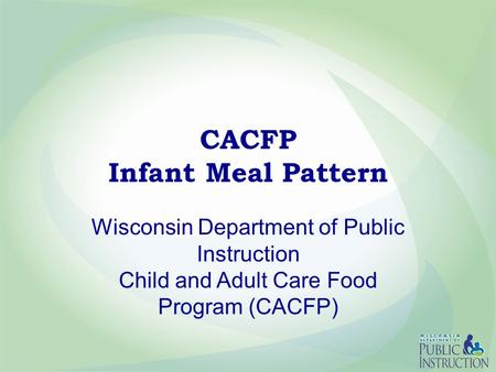 CACFP Infant Meal Pattern Wisconsin Department of Public Instruction Child and Adult Care Food Program (CACFP)