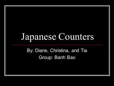 Japanese Counters By: Diane, Christina, and Tia Group: Banh Bao.