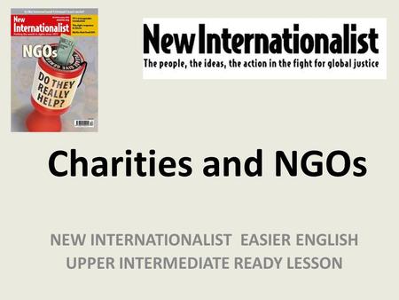 Charities and NGOs NEW INTERNATIONALIST EASIER ENGLISH UPPER INTERMEDIATE READY LESSON.