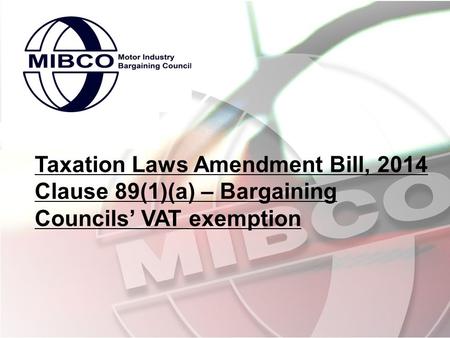Taxation Laws Amendment Bill, 2014 Clause 89(1)(a) – Bargaining Councils’ VAT exemption.