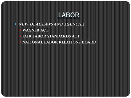 LABOR NEW DEAL LAWS AND AGENCIES WAGNER ACT FAIR LABOR STANDARDS ACT