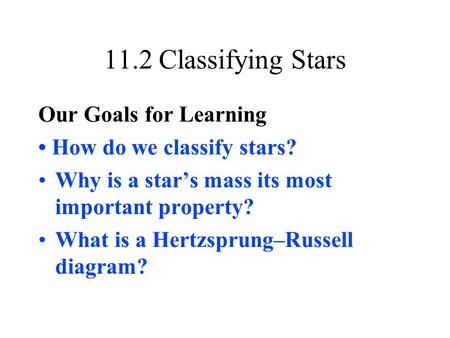 11.2 Classifying Stars Our Goals for Learning