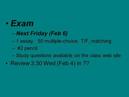 Exam Next Friday (Feb 6) Review 3:30 Wed (Feb 4) in ??