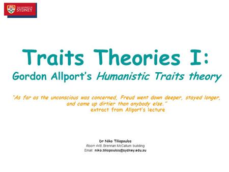 Traits Theories I: Gordon Allport’s Humanistic Traits theory “As far as the unconscious was concerned, Freud went down deeper, stayed longer, and came.