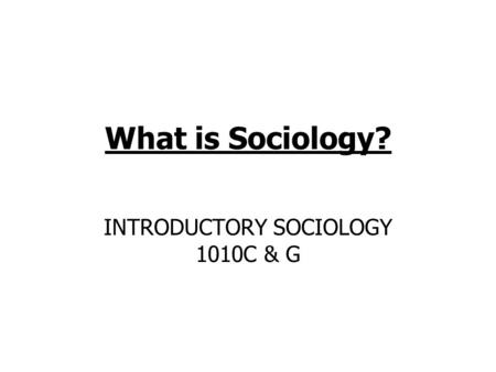 INTRODUCTORY SOCIOLOGY 1010C & G