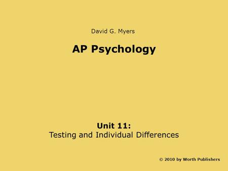 AP Psychology Unit 11: Testing and Individual Differences © 2010 by Worth Publishers David G. Myers.