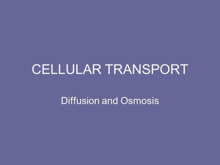 CELLULAR TRANSPORT Diffusion and Osmosis.