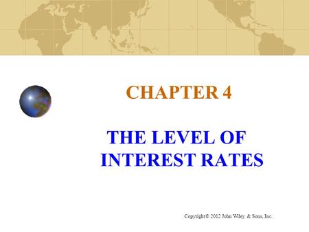 CHAPTER 4 THE LEVEL OF INTEREST RATES Copyright© 2012 John Wiley & Sons, Inc.