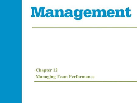 Chapter 12 Managing Team Performance. 12- 2 Management 1e 12- 2 Management 1e 12- 2 Management 1e - 2 Management 1e Learning Objectives  Describe why.