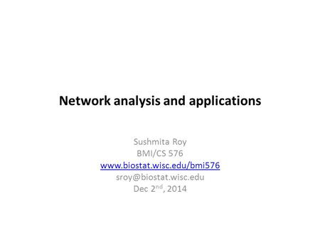 Network analysis and applications Sushmita Roy BMI/CS 576  Dec 2 nd, 2014.