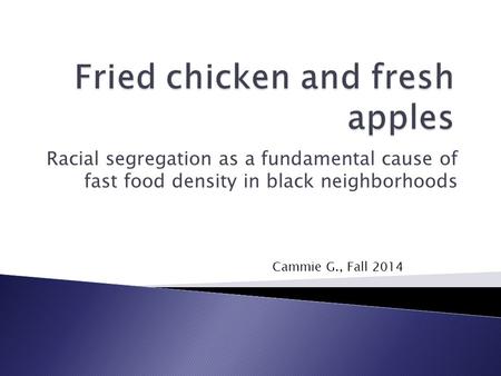 Racial segregation as a fundamental cause of fast food density in black neighborhoods Cammie G., Fall 2014.