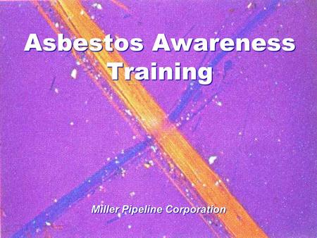 Asbestos Awareness Training Miller Pipeline Corporation.