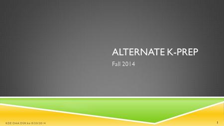 ALTERNATE K-PREP Fall 2014 1 KDE:OAA:DSR:ko:8/20/2014.