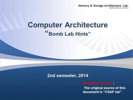 Memory & Storage Architecture Seoul National University Computer Architecture “ Bomb Lab Hints” 2nd semester, 2014 Modified version : The original.