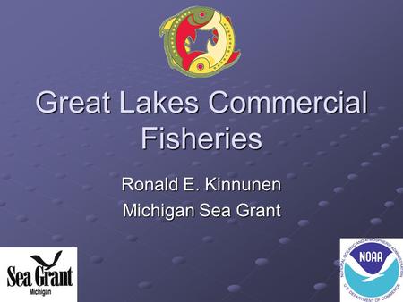 Great Lakes Commercial Fisheries Ronald E. Kinnunen Michigan Sea Grant.