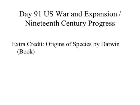 Day 91 US War and Expansion / Nineteenth Century Progress Extra Credit: Origins of Species by Darwin (Book)