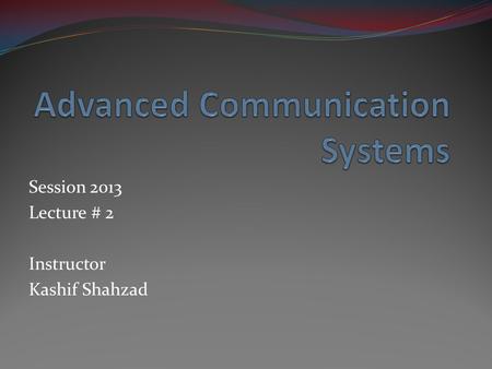 Session 2013 Lecture # 2 Instructor Kashif Shahzad.