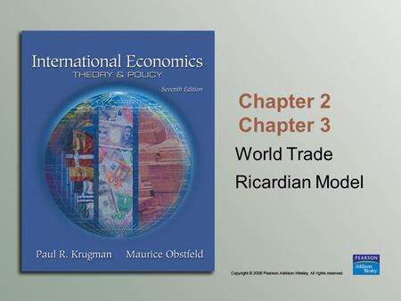 Chapter 2 Chapter 3 World Trade Ricardian Model. Copyright © 2006 Pearson Addison-Wesley. All rights reserved. 3-2 Outline Has the World Become Smaller?