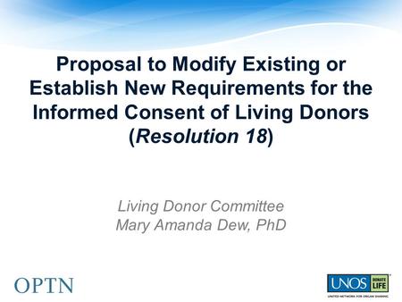 Proposal to Modify Existing or Establish New Requirements for the Informed Consent of Living Donors (Resolution 18) Living Donor Committee Mary Amanda.