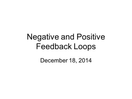 Negative and Positive Feedback Loops December 18, 2014.