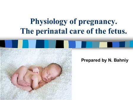 Physiology of pregnancy. The perinatal care of the fetus.