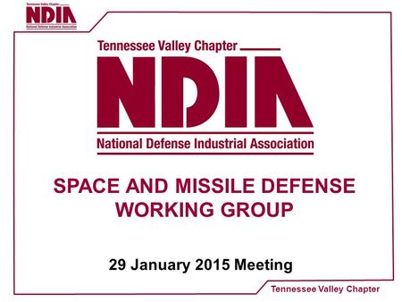Tennessee Valley Chapter SPACE AND MISSILE DEFENSE WORKING GROUP 29 January 2015 Meeting.