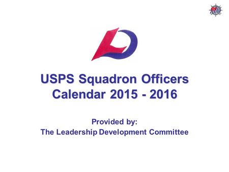 USPS Squadron Officers Calendar – 2015 - 2016 USPS Leadership Development Committee USPS Squadron Officers Calendar 2015 - 2016 Provided by: The Leadership.