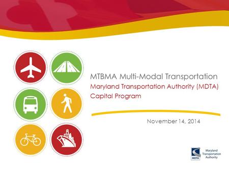 MTBMA Multi-Modal Transportation Maryland Transportation Authority (MDTA) Capital Program November 14, 2014.