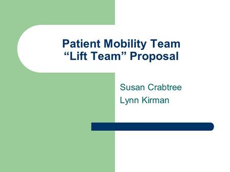 Patient Mobility Team “Lift Team” Proposal Susan Crabtree Lynn Kirman.