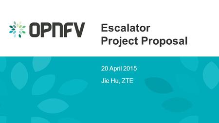 Escalator Project Proposal 20 April 2015 Jie Hu, ZTE.