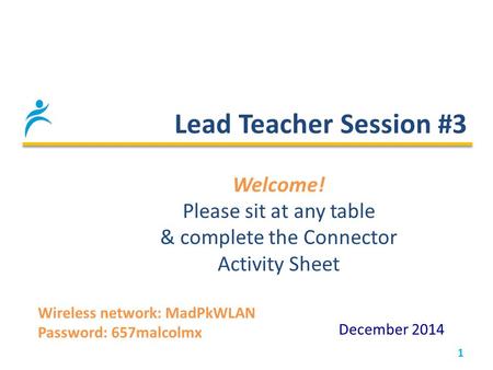 Lead Teacher Session #3 1 December 2014 Welcome! Please sit at any table & complete the Connector Activity Sheet Wireless network: MadPkWLAN Password: