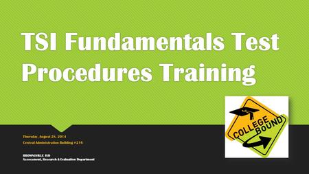 TSI Fundamentals Test Procedures Training Thursday, August 28, 2014 Central Administration Building #216 Thursday, August 28, 2014 Central Administration.